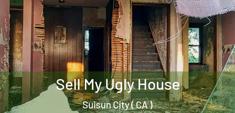 Sell My Ugly House Suisun City ( CA )