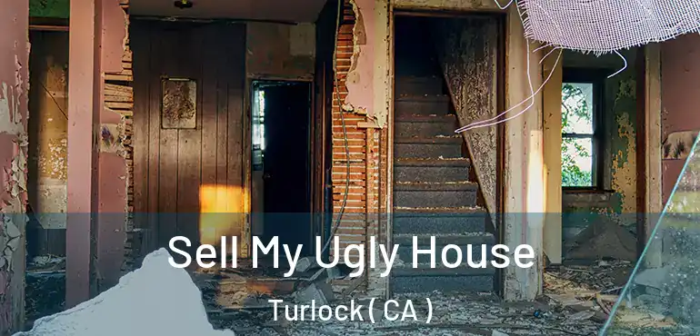 Sell My Ugly House Turlock ( CA )