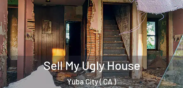 Sell My Ugly House Yuba City ( CA )