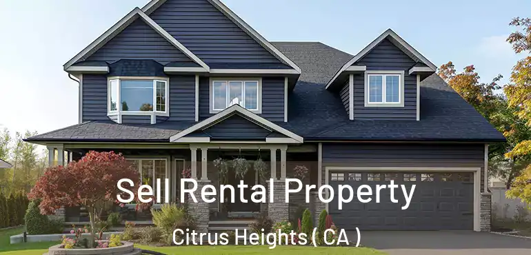  Sell Rental Property Citrus Heights ( CA )