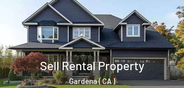  Sell Rental Property Gardena ( CA )