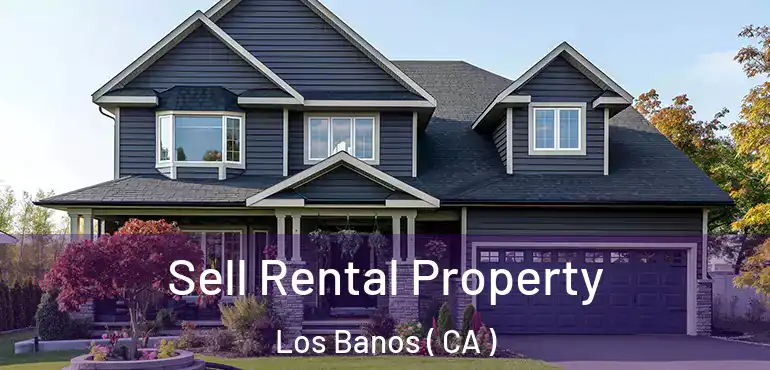  Sell Rental Property Los Banos ( CA )