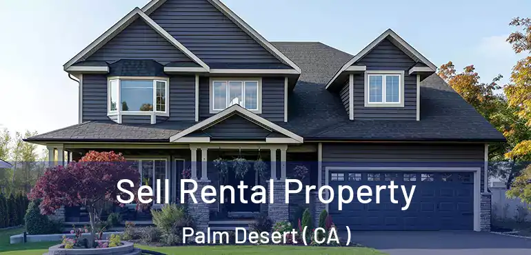  Sell Rental Property Palm Desert ( CA )