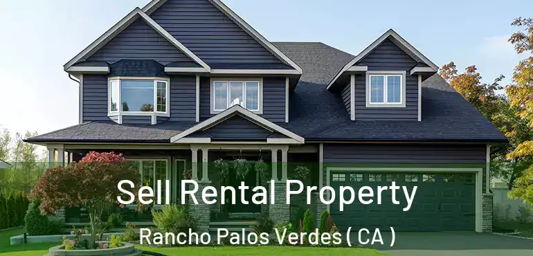 Sell Rental Property Rancho Palos Verdes ( CA )