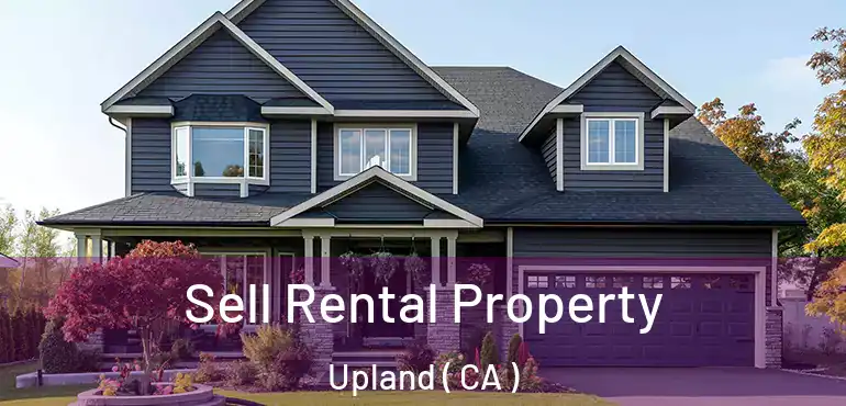 Sell Rental Property Upland ( CA )