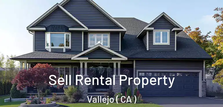  Sell Rental Property Vallejo ( CA )