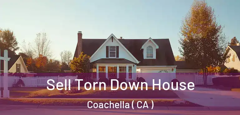  Sell Torn Down House Coachella ( CA )