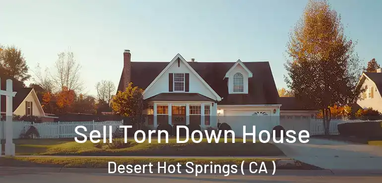  Sell Torn Down House Desert Hot Springs ( CA )