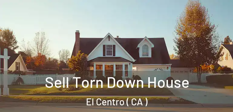  Sell Torn Down House El Centro ( CA )