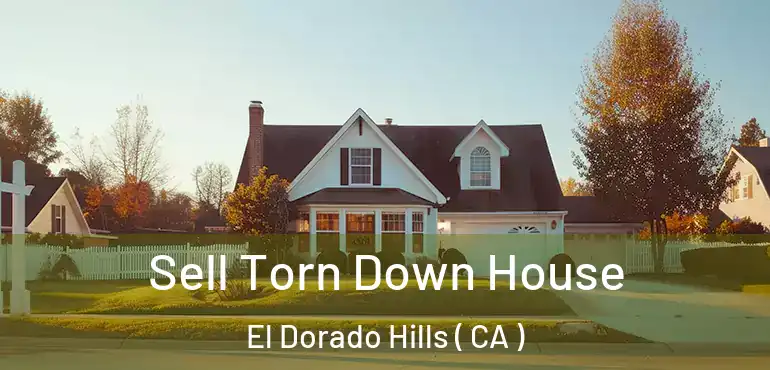 Sell Torn Down House El Dorado Hills ( CA )