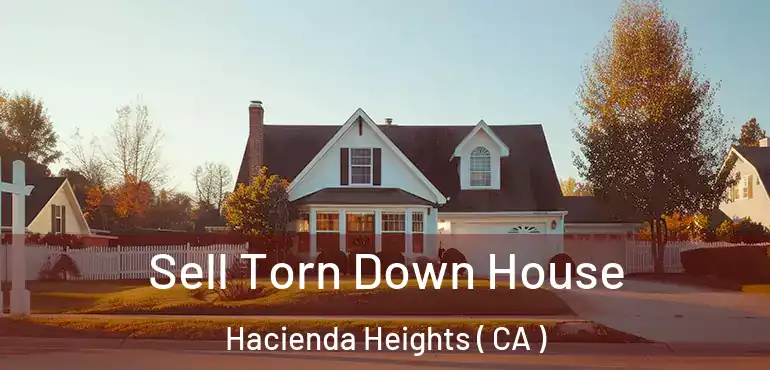 Sell Torn Down House Hacienda Heights ( CA )