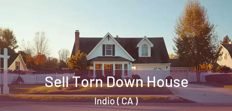  Sell Torn Down House Indio ( CA )