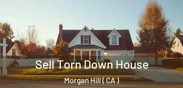  Sell Torn Down House Morgan Hill ( CA )