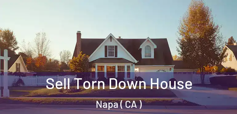  Sell Torn Down House Napa ( CA )