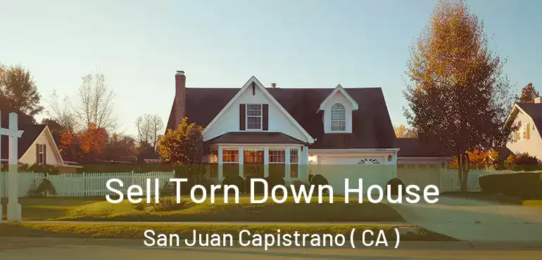 Sell Torn Down House San Juan Capistrano ( CA )