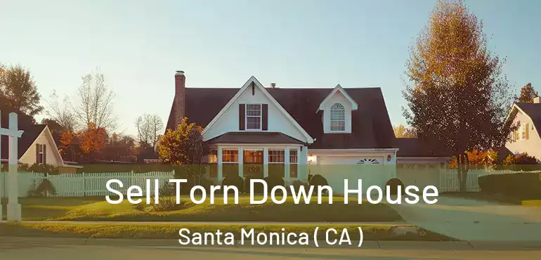 Sell Torn Down House Santa Monica ( CA )
