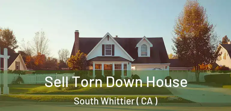  Sell Torn Down House South Whittier ( CA )