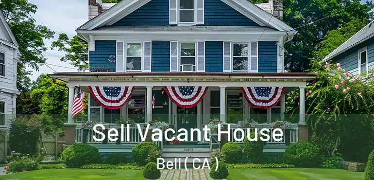 Sell Vacant House Bell ( CA )