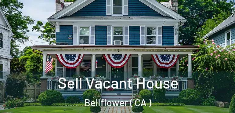 Sell Vacant House Bellflower ( CA )
