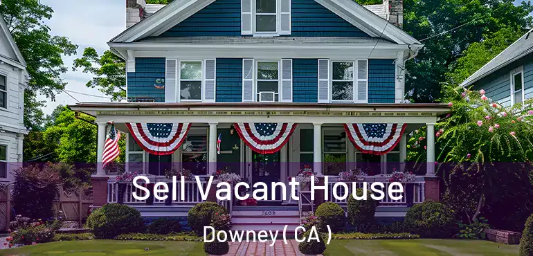  Sell Vacant House Downey ( CA )