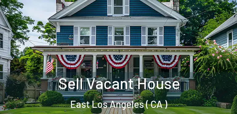 Sell Vacant House East Los Angeles ( CA )