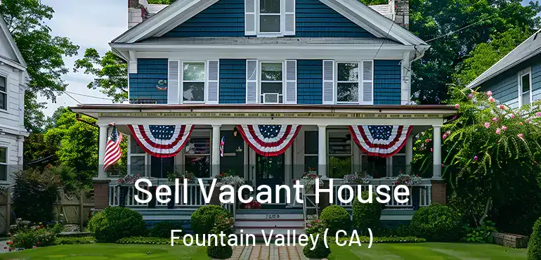  Sell Vacant House Fountain Valley ( CA )