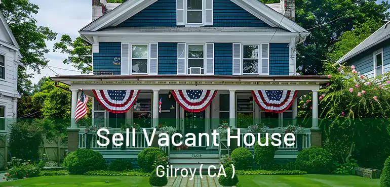  Sell Vacant House Gilroy ( CA )