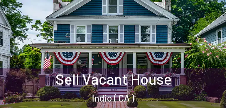  Sell Vacant House Indio ( CA )