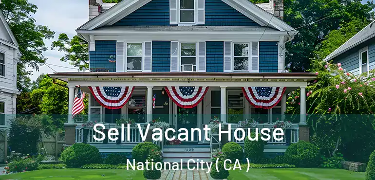 Sell Vacant House National City ( CA )
