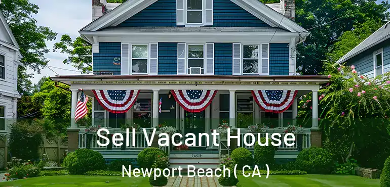 Sell Vacant House Newport Beach ( CA )