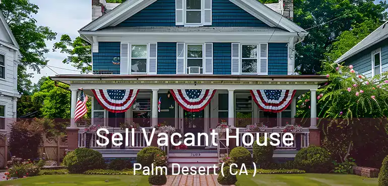  Sell Vacant House Palm Desert ( CA )