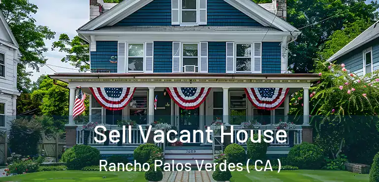  Sell Vacant House Rancho Palos Verdes ( CA )