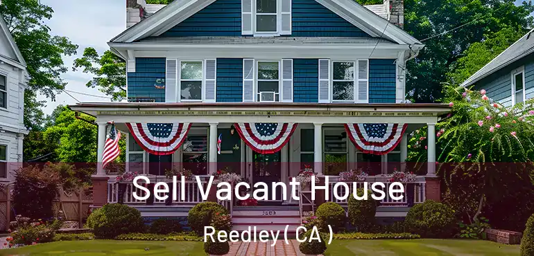 Sell Vacant House Reedley ( CA )