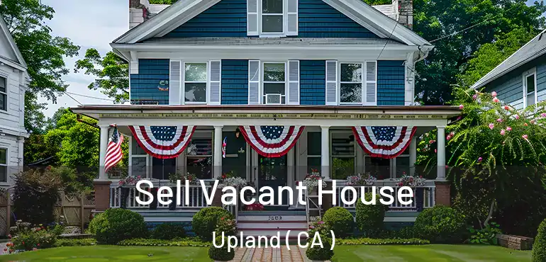 Sell Vacant House Upland ( CA )