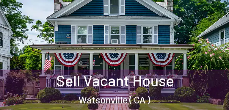 Sell Vacant House Watsonville ( CA )