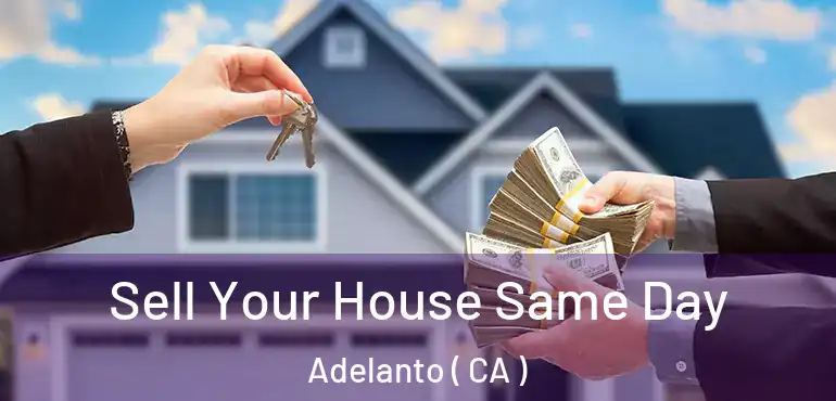  Sell Your House Same Day Adelanto ( CA )