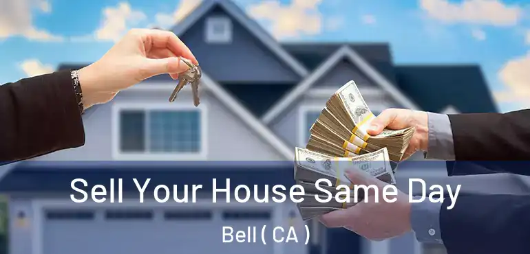 Sell Your House Same Day Bell ( CA )