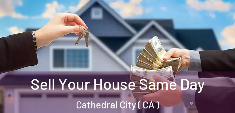  Sell Your House Same Day Cathedral City ( CA )