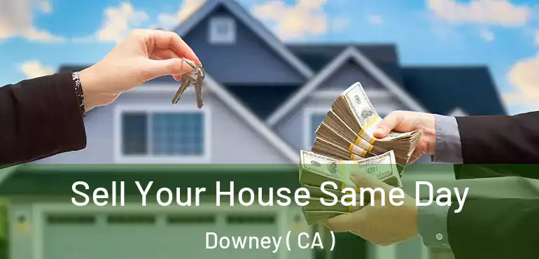  Sell Your House Same Day Downey ( CA )