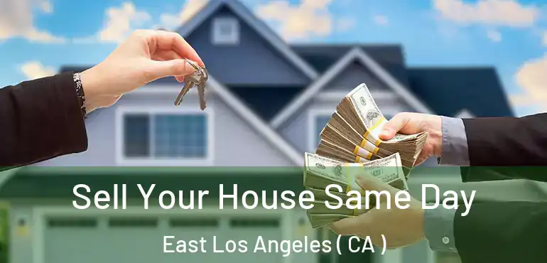  Sell Your House Same Day East Los Angeles ( CA )