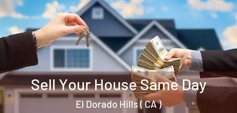 Sell Your House Same Day El Dorado Hills ( CA )