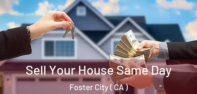  Sell Your House Same Day Foster City ( CA )
