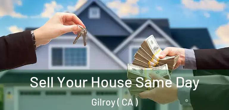  Sell Your House Same Day Gilroy ( CA )