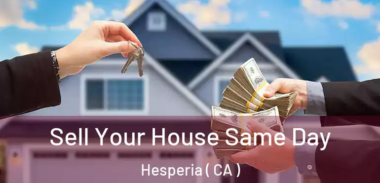 Sell Your House Same Day Hesperia ( CA )