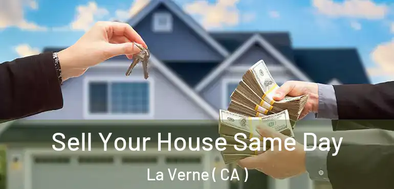  Sell Your House Same Day La Verne ( CA )