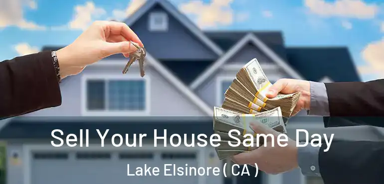 Sell Your House Same Day Lake Elsinore ( CA )