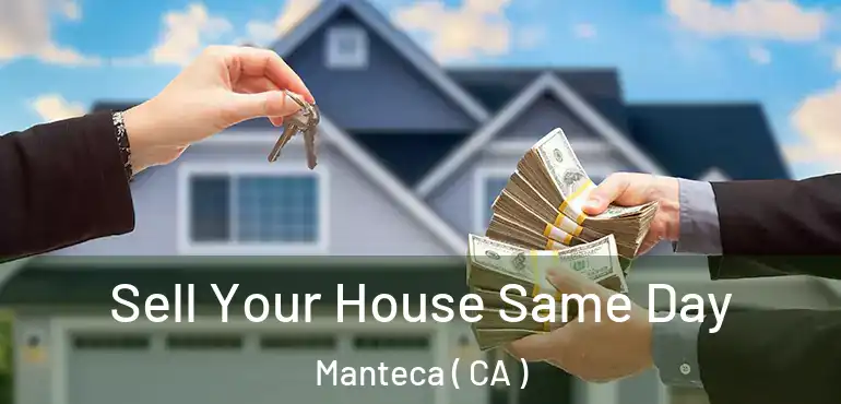  Sell Your House Same Day Manteca ( CA )