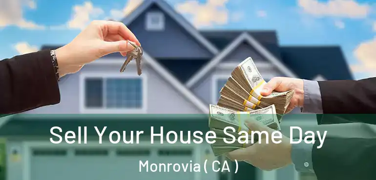  Sell Your House Same Day Monrovia ( CA )
