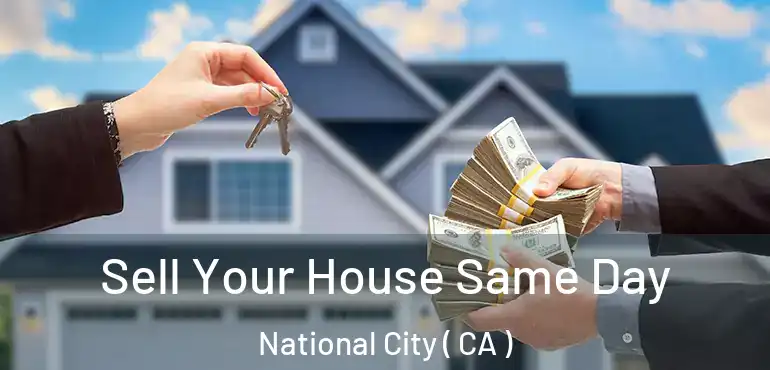Sell Your House Same Day National City ( CA )