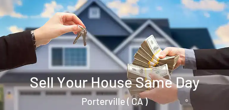 Sell Your House Same Day Porterville ( CA )